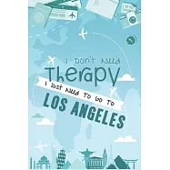 I Don’’t Need Therapy I Just Need To Go To Los Angeles: Los Angeles Travel Notebook / Vacation Journal / Diary