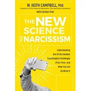 The New Science of Narcissism: Understanding One of the Greatest Psychological Challenges of Our Time--And What You Can Do about It