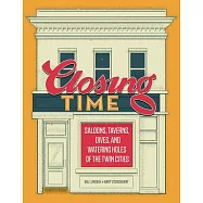 Closing Time: Saloons, Taverns, Dives, and Watering Holes of the Twin Cities