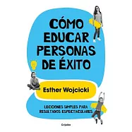 Cómo Educar Personas de Éxito: Lecciones Simples Para Resultados Espectaculares/ How to Raise Successful People