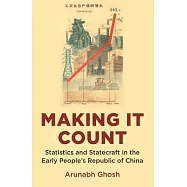 Making It Count: Statistics and Statecraft in the Early People’s Republic of China