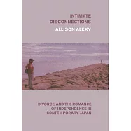 Intimate Disconnections: Divorce and the Romance of Independence in Contemporary Japan