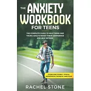 The Anxiety Workbook for Teens: The Complete Guide to Help Teens and Young Adults Boost Their Confidence and