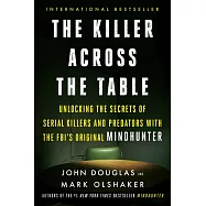 The Killer Across the Table: Unlocking the Secrets of Serial Killers and Predators with the Fbi&rsquo;&rsquo;s Original Mindhunter