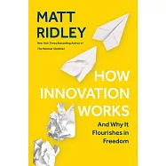 How Innovation Works: And Why It Flourishes in Freedom