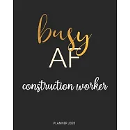 Planner 2020: Busy AF construction worker: Year 2020 - 365 Daily - 52 Week journal Planner Calendar Schedule Organizer