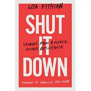 Shut It Down: Stories from a Fierce, Loving Resistance