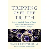 Tripping Over the Truth: How the Metabolic Theory of Cancer Is Overturning One of Medicine&rsquo;s Most Entrenched Paradigms