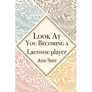 Look At You Becoming a Lacrosse player And Shit: Lacrosse player Thank You And Appreciation Gifts from . Beautiful Gag