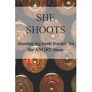 She Shoots shooting log book tracker for the angry mom: shooting training tracker log book for shooting range and