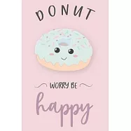 Composition Notebook Donut Worry Be Happy: Donut Sweet Dessert Blank Lined College Ruled Journal / journal Gift,110
