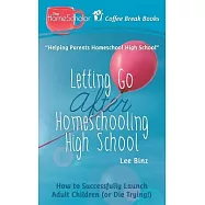 Letting Go after Homeschooling High School: How to Successfully Launch Adult Children (or Die Trying)