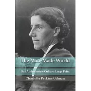 The Man-Made World; Or, Our Androcentric Culture: Large Print