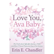 Love You, Ava Baby: The Truth about Life After Losing a Child and How I Found Peace and Joy in the Sorrow