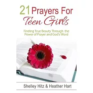 21 Prayers for Teen Girls: Finding True Beauty Through the Power of Prayer and God’’s Word