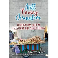 Still Loving Jerusalem: Conversations with My Palestinians and Israeli Friends