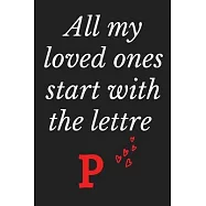 All My Loved Ones Start With The Lettre P: Monogram initial alphabetic Notebook and Gift for Woman and Girls Journal