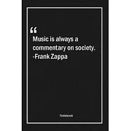 Music is always a commentary on society. -Frank Zappa: Lined Gift Notebook With Unique Touch - Journal - Lined Premium
