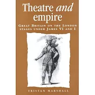 Theatre and Empire: Great Britain on the London Stages Under James VI and I