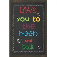 Love you to the Moon and Back: Blank Lined Notebook / Journal for that special person in your life / valentines gift