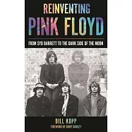 Reinventing Pink Floyd: From Syd Barrett to the Dark Side of the Moon