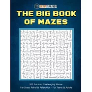 The Big Book Of Mazes 200 Fun And Challenging Mazes For Stress Relief & Relaxation - For Teens & Adults