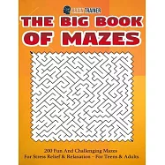 The Big Book Of Mazes 200 Fun And Challenging Mazes For Stress Relief & Relaxation - For Teens & Adults