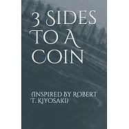 3 Sides To A Coin: (Inspired By Robert T. Kiyosaki)