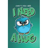 Can&rsquo;&rsquo;t you see I Need a Hug Journal Notebook: 120 lined pages - 6 x 9