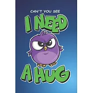 Can&rsquo;&rsquo;t you See I Need a Hug Journal and Notebook: 120 Lined Pages - 6 x 9