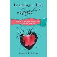 Learning to Live Loved: When a Fatherless Girl Becomes a Christian Woman