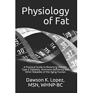 Physiology of Fat: A Practical Guide to Reversing Obesity, Type 2 Diabetes, Hormone Deficiency and Other Maladies of the Aging Human