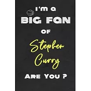 I&rsquo;&rsquo;m a Big Fan of Stephen Curry Are You ? - Notebook for Notes, Thoughts, Ideas, Reminders, Lists to do, Planning(for