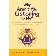 Why Aren&rsquo;&rsquo;t You Listening to Me?: Elevate Your Emotional Intelligence and Connect with Your Team