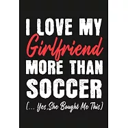 I love my girlfriend More Than soccer (...yes, she bought me this): Journal-notebook funny quotes gift for Him, soccer