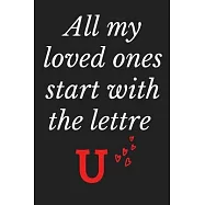 All My Loved Ones Start With The Lettre U: Monogram initial alphabetic Notebook and Gift for Woman and Girls Journal