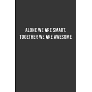 Alone We Are Smart. Together We are Awesome - Team Work Notebook, Elegant Office Journal, Empowering Gift For Coworker