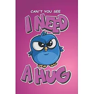 Can&rsquo;&rsquo;t you see I need a Hug Pink Journal and Notebook: 120 Lined pages - 6 x 9