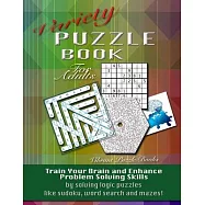 Variety Puzzle Book For Adults: Train your brain and enhance problem solving skills by solving logic puzzles like