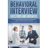 Behavioral Interview Questions and Answers: How to Face the Behavioral Interview with Preparation, to Relax, and