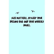Size matters, so keep your dreams big and your worries small. Journal: A minimalistic Lined Journal / Notebook /Journal