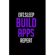 Eat Sleep Build Apps Repeart Funny Journal Gift for Developer and Programmers - Web Mobile App Designer. gift for men