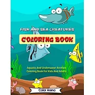 Fish and Sea Creatures Coloring Book: Aquatic And Underwater Animals Coloring Book For Kids And Adults