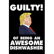 Guilty! Of Being An Awesome Dishwasher: Trump 2020 Notebook, Presidential Election, Funny Productivity Planner, Daily