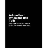 Ask not for Whom the Bell Tolls: A Planner to help my Near and Dear to sort out the mess after my death - Journal to