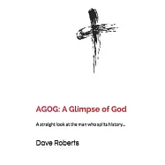Agog: A Glimpse of God: A straight look at the man who splits history...