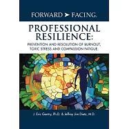 Forward-Facing(R) Professional Resilience: Prevention and Resolution of Burnout, Toxic Stress and Compassion Fatigue