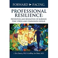 Forward-Facing(R) Professional Resilience: Prevention and Resolution of Burnout, Toxic Stress and Compassion Fatigue