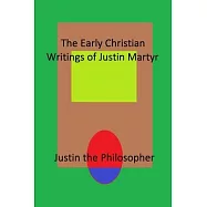The Early Christian Writings of Justin Martyr