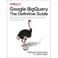 Google Bigquery: The Definitive Guide: Data Warehousing, Analytics, and Machine Learning at Scale